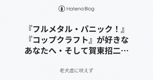 『フルメタル・パニック！』『コップクラフト』が好きなあなたへ・そして賀東招二氏が嫌いなあなたへ - 老犬虚に吠えず