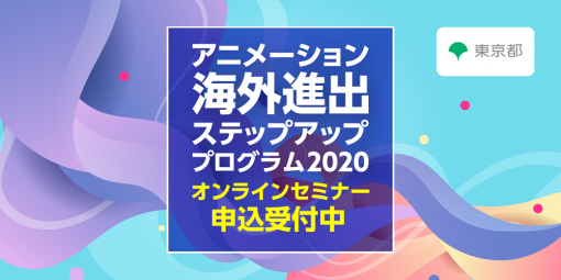 東京都「アニメーション海外進出ステップアッププログラム　2020」オンラインセミナー開催決定 - ニュース