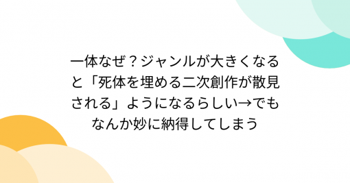 一体なぜ？ジャンルが大きくなると「死体を埋める二次創作が散見される」ようになるらしい→でもなんか妙に納得してしまう - Togetter