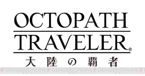 配信直後にレベル80以上!? 『オクトパストラベラー』やり込みプレイヤー伝説【電撃オクトラ日記＃55】