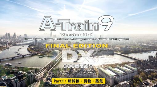 『A列車で行こう9 Version5.0 コンプリートパックDX』全300車両の紹介動画（全5回）が公開。Part1は新幹線、貨物列車、蒸気機関車