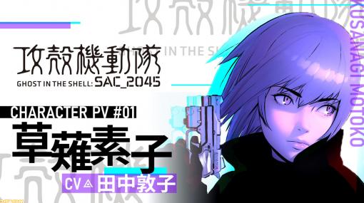 『攻殻機動隊 SAC_2045 持続可能戦争』キャラクターPV“草薙素子”が公開。声優・田中敦子さんのインタビュー映像など盛りだくさんの内容に