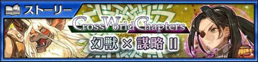 「チェンクロ」メインストーリー“クロスワールドチャプターズ 幻獣×謀略II”の配信を開始