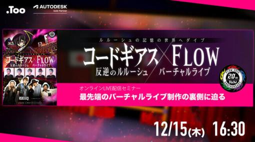 「最先端のバーチャルライブ制作の裏側に迫る『コードギアス 反逆のルルーシュ × FLOW バーチャルライブ』」オンラインセミナー開催（Too） – ニュース