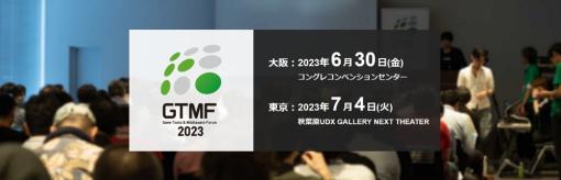 ゲーム開発者向けの技術ビジネスイベント「GTMF2023」が4年ぶりに開催決定！　大阪で6月30日、東京で7月4日に！