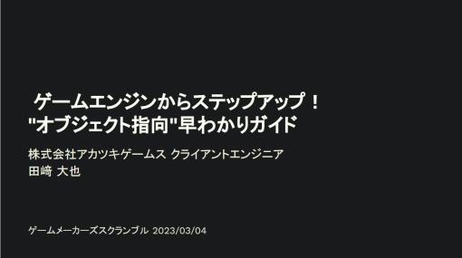 アカツキゲームス 田﨑 大也氏による「ゲームエンジンからステップアップ！”オブジェクト指向”早わかりガイド」の講演動画・スライドを公開！【ゲームメーカーズ スクランブル】