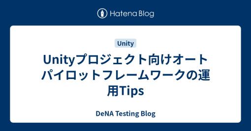 DeNAが開発したUnity向け自動テストツールがオープンソース化。運用におけるTipsをまとめた記事が公開される