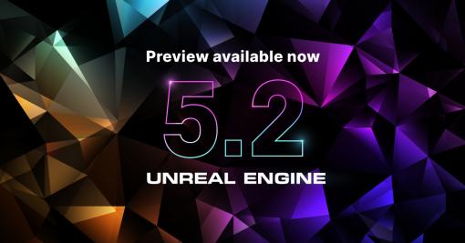 Unreal Engine 5.2 Preview 2がリリース。クラッシュなどのバグフィックスを中心に260以上の項目を更新