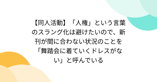 【同人活動】「人権」という言葉のスラング化は避けたいので、新刊が間に合わない状況のことを「舞踏会に着ていくドレスがない」と呼んでいる