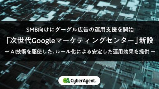 サイバーエージェント、「次世代Googleマーケティングセンター」を新設　中堅中小企業向けにグーグルの広告運用支援を開始