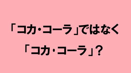 「コカ・コーラ」ではなく「コカ･コーラ」？間違えやすい企業や商品の「正式名称」調べてみた | おたくま経済新聞