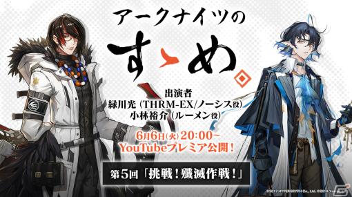 緑川光さん＆小林裕介さんが出演する「アークナイツのすゝめ」第5回が6月6日20時よりプレミア公開！今回のテーマは「挑戦！殲滅作戦！」