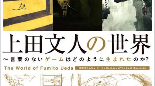 「ICO」「ワンダと巨像」「人喰いの大鷲トリコ」はどのように生まれたのか？ 上田文人氏の世界観を紐解く書籍「上田文人の世界」8月2日発売