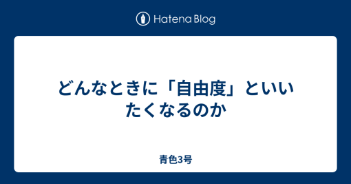 どんなときに「自由度」といいたくなるのか - 青色3号