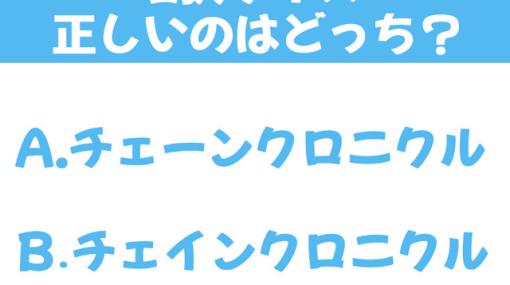 チェーンクロニクルとチェインクロニクル、どっちが正しい？【2択クイズ】