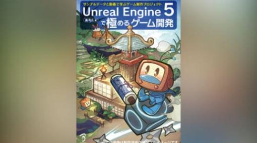Unreal Engine 5で極めるゲーム開発：サンプルデータと動画で学ぶゲーム制作プロジェクト - あのUE4極め本がUE5対応でリニューアルし登場！2023年7月末発売！