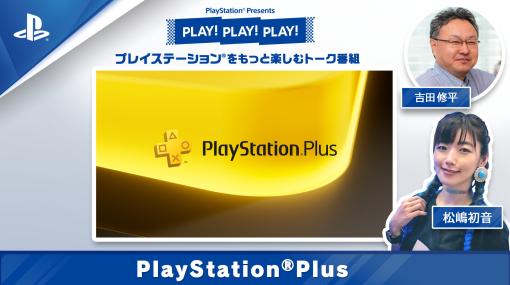 PlayStationの魅力を伝えるトーク番組「PLAY! PLAY! PLAY!」，PlayStation Plus特集を公開。SIE 吉田修平氏がおすすめのゲームを紹介