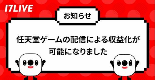 17LIVE、任天堂の著作物利用に関する包括的許諾契約を締結　任天堂のゲームを利用したライブ配信が可能に