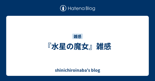 『水星の魔女』雑感 – shinichiroinaba's blog
