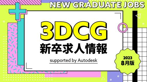 【2023年8月版】学生必見、夢を実現するチャンス！　3DCG新卒求人情報 supported by Autodesk – スペシャルコンテンツ