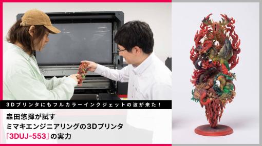 3Dプリンタにもフルカラーインクジェットの波が来た！　森田悠揮が試す、ミマキエンジニアリングの3Dプリンタ「3DUJ-553」の実力 - スペシャルコンテンツ