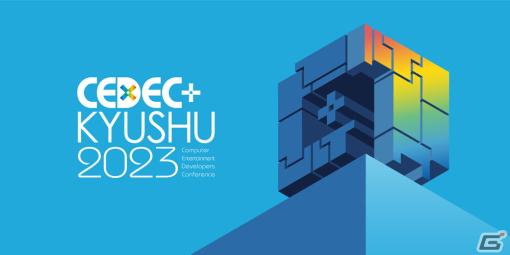 CEDEC＋KYUSHU 2023の全セッション情報＆タイムテーブルが公開！リアル会場にはXR・AI体験コーナーなどの展示も