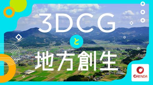 3DCGと地方創生プロジェクトの今。天草市、魚津市、玖珠町と連携を進める、ORENDA WORLDが語るその目的と意義とは？ – 特集