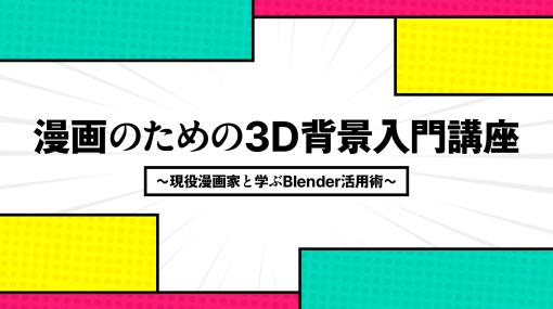 ［お知らせ］イントロダクション無料公開「第1回：漫画のための3D背景入門講座～現役漫画と学ぶBlender活用術～」本日リリース - ニュース