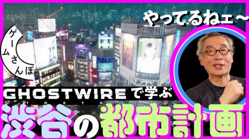 渋谷スクランブル交差点は、実は完全スクランブルではない!? 渋谷のまちづくりに40年以上関わってきたベテランと『Ghostwire: Tokyo』を歩く「ゲームさんぽ」動画が公開