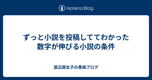 ずっと小説を投稿しててわかった数字が伸びる小説の条件 - 底辺腐女子の愚痴ブログ