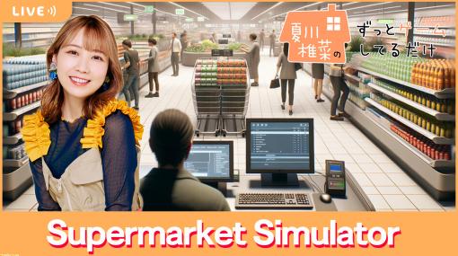 【3/22配信】声優・夏川椎菜がスーパーの店員に!? 話題の『Supermarket Simulator』をプレイ【#夏川ずっとゲ】