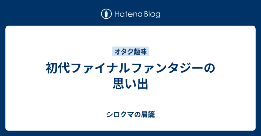 初代ファイナルファンタジーの思い出 - シロクマの屑籠