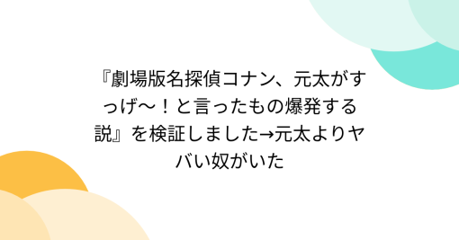 『劇場版名探偵コナン、元太がすっげ〜！と言ったもの爆発する説』を検証しました→元太よりヤバい奴がいた