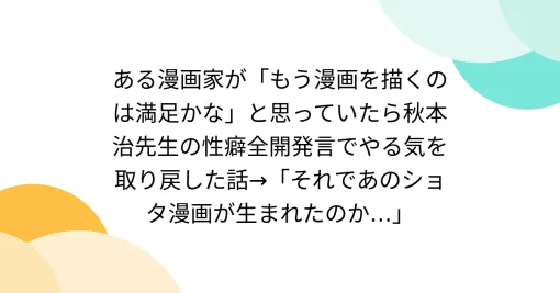 ある漫画家が「もう漫画を描くのは満足かな」と思っていたら秋本治先生の性癖全開発言でやる気を取り戻した話→「それであのショタ漫画が生まれたのか…」