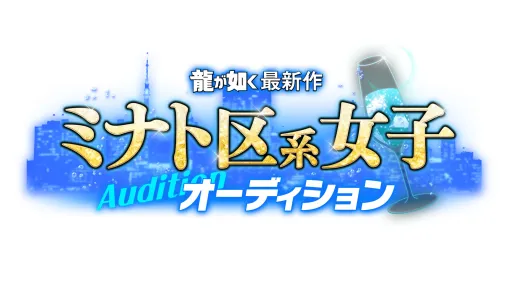 「『龍が如く』最新作 ミナト区系女子オーディション」開催決定。シリーズ最新作に“ミナト区系女子”として出演できるチャンス