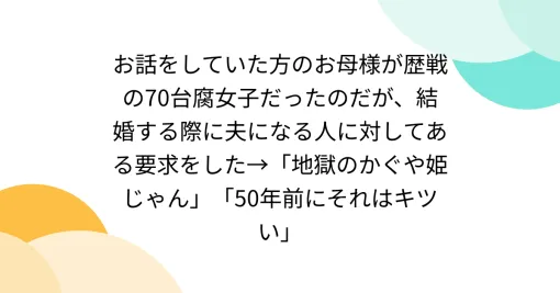 お話をしていた方のお母様が歴戦の70台腐女子だったのだが、結婚する際に夫になる人に対してある要求をした→「地獄のかぐや姫じゃん」「50年前にそれはキツい」