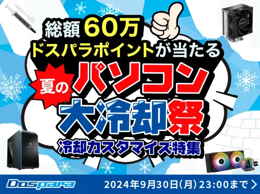 ドスパラ、対象PC購入で3万円のドスパラポイントが20名に当たる「夏のパソコン大冷却祭」開催ドスパラ店舗で購入するとノベルティがもらえる