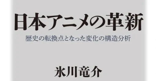 「オタクのアニメ語り」はなぜ空洞化してしまうのか？──氷川竜介『日本アニメの革新』を読む｜ンジャメナ