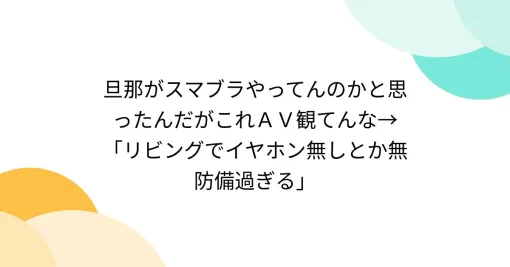 旦那がスマブラやってんのかと思ったんだがこれＡＶ観てんな→「リビングでイヤホン無しとか無防備過ぎる」