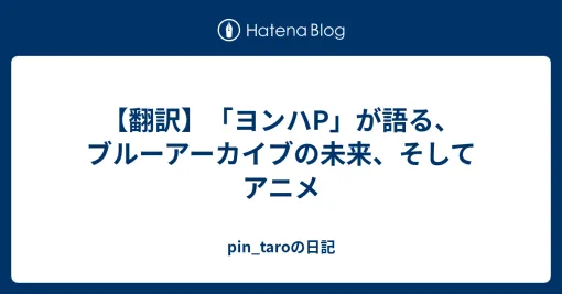 【翻訳】「ヨンハP」が語る、ブルーアーカイブの未来、そしてアニメ - pin_taroの日記