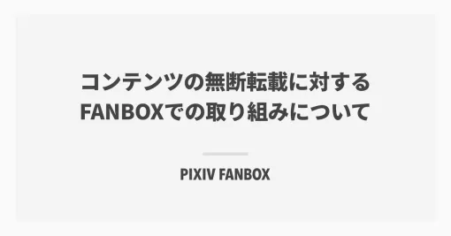 コンテンツの無断転載に対するFANBOXでの取り組みについて｜pixivFANBOX公式｜pixivFANBOX