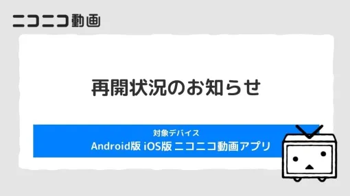 『ニコニコ動画』スマホアプリ版のサービスがiOSとAndroidで再開。スマホブラウザ版の『ニコニコ生放送』もサービス再開