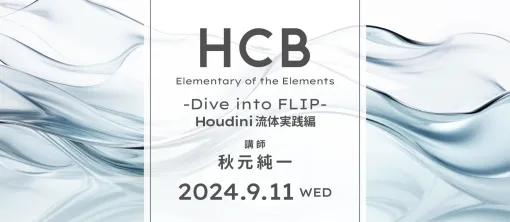 HCB Elementary of the Elements -Dive into FLIP- Houdini流体実践編 - ニュース