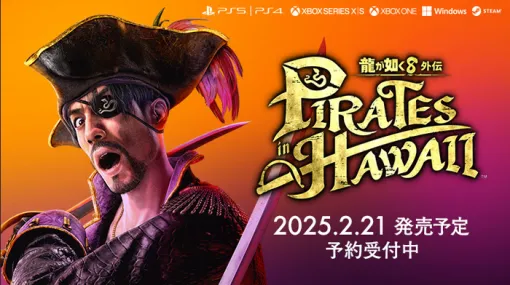 『龍が如く８外伝 Pirates in Hawaii』発売日が1週間前倒し！2025/2/21に。セカンドトレーラーも新たに配信