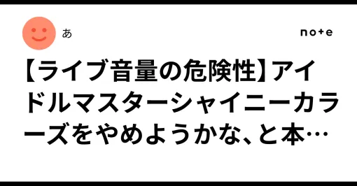 【ライブ音量の危険性】アイドルマスターシャイニーカラーズをやめようかな、と本気で考えたお話｜あ