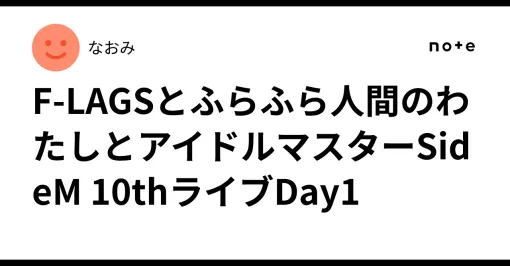 F-LAGSとふらふら人間のわたしとアイドルマスターSideM 10thライブDay1｜なおみ